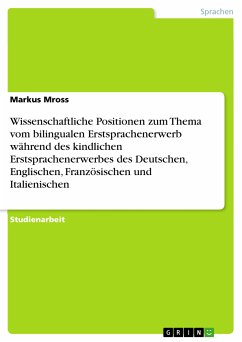 Wissenschaftliche Positionen zum Thema vom bilingualen Erstsprachenerwerb während des kindlichen Erstsprachenerwerbes des Deutschen, Englischen, Französischen und Italienischen (eBook, PDF)
