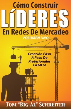 Cómo Construir LíDERES En Redes De Mercadeo Volumen Uno: Creación Paso A Paso De Profesionales En MLM (eBook, ePUB) - Schreiter, Tom "Big Al"