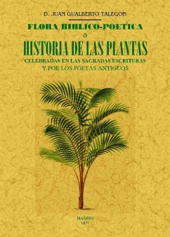 Flora biblio-poética ; o Historia de las principales plantas elogiadas en la Sagrada Escritura y por los poetas antiguos - Talegón, Juan Gualberto