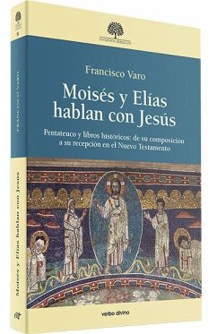 Moisés y Elías hablan con Jesús : Pentateuco y libros históricos : de su composición a su recepción - Varo, Francisco