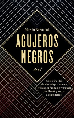 Cover Agujeros negros : cómo una idea abandonada por Newton, odiada por Einstein y retomada por Hawking vuelve a enamorarnos