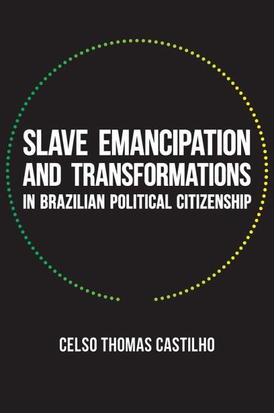 Slave Emancipation and Transformations in Brazilian Political Citizenship (eBook, ePUB) Slave Emancipation and Transformations in Brazilian Political Citizenship (eBook, ePUB)