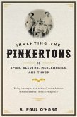 Inventing the Pinkertons; or, Spies, Sleuths, Mercenaries, and Thugs (eBook, ePUB)