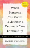 When Someone You Know Is Living in a Dementia Care Community (eBook, ePUB) When Someone You Know Is Living in a Dementia Care Community (eBook, ePUB)