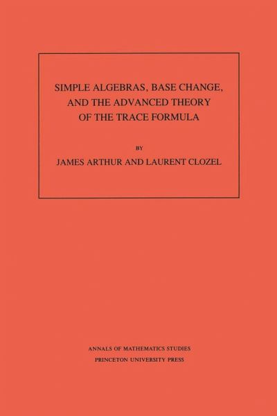 Simple Algebras, Base Change, and the Advanced Theory of the Trace Formula (eBook, PDF)