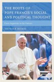 The Roots of Pope Francis's Social and Political Thought (eBook, ePUB) The Roots of Pope Francis's Social and Political Thought (eBook, ePUB)