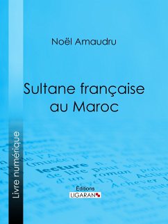 Sultane française au Maroc (eBook, ePUB) - Ligaran; Amaudru, Noël