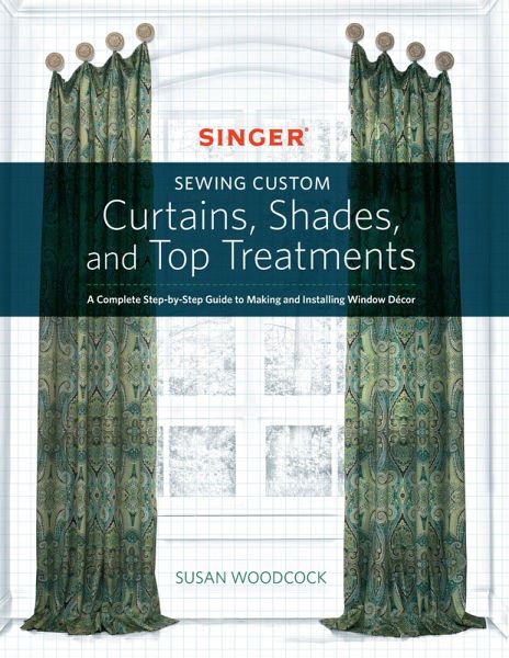 Singer(R) Sewing Custom Curtains, Shades, and Top Treatments (eBook, ePUB) Singer(R) Sewing Custom Curtains, Shades, and Top Treatments (eBook, ePUB)