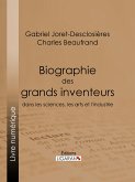Biographie des grands inventeurs dans les sciences, les arts et l'industrie (eBook, ePUB)