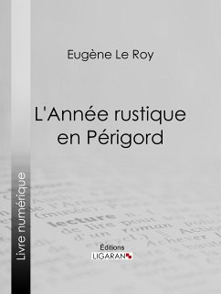 L'Année rustique en Périgord (eBook, ePUB) - Ligaran; Le Roy, Eugène
