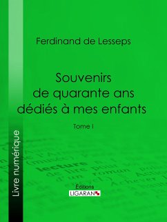 Souvenirs de quarante ans dédiés à mes enfants (eBook, ePUB) - Ligaran; De Lesseps, Ferdinand