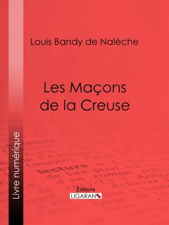 Les Maçons de la Creuse (eBook, ePUB) - Ligaran; Bandy de Nalèche, Louis