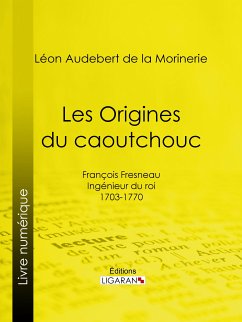 Les Origines du caoutchouc (eBook, ePUB) - Audebert de La Morinerie, Léon; Ligaran