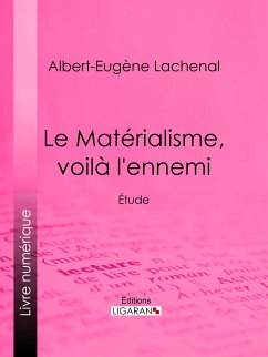 Le Matérialisme, voilà l'ennemi (eBook, ePUB) - Ligaran; Lachenal, Albert-Eugène
