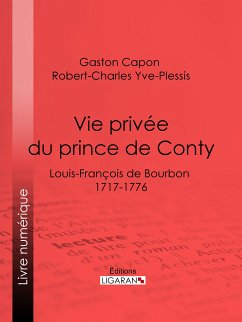 Vie privée du prince de Conty (eBook, ePUB) - Ligaran; Yve-Plessis, Robert-Charles; Capon, Gaston
