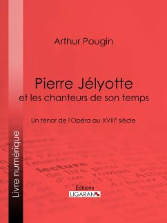 Pierre Jélyotte et les chanteurs de son temps (eBook, ePUB) - Pougin, Arthur; Ligaran