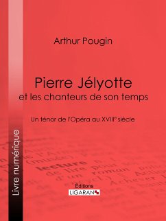 Pierre Jélyotte et les chanteurs de son temps (eBook, ePUB) - Ligaran; Pougin, Arthur