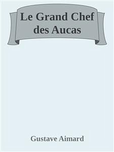 Le Grand Chef des Aucas (eBook, ePUB) - Aimard, Gustave