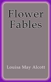 Flower Fables (eBook, ePUB) - May Alcott, Louisa; May Alcott, Louisa; May Alcott, Louisa