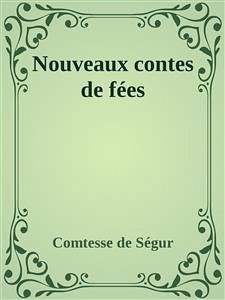 Nouveaux contes de fées (eBook, ePUB) - de Ségur, Comtesse; de Ségur, Comtesse; de ségur, comtesse