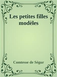 Les petites filles modèles (eBook, ePUB) - de Ségur, Comtesse; de Ségur, Comtesse; de ségur, comtesse