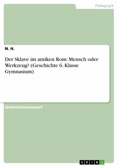 Der Sklave im antiken Rom: Mensch oder Werkzeug? (Geschichte 6. Klasse Gymnasium) (eBook, PDF)