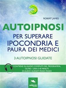 Autoipnosi per superare ipocondria e paura dei medici (eBook, ePUB) - IpnoIpocondria