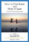 How to Find Love and Make It Last: A Practical Guide to Relationships, Includes the 101 Question Compatibility Test