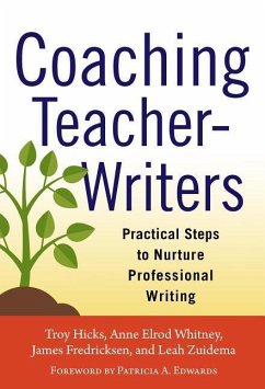 Coaching Teacher-Writers - Hicks, Troy; Whitney, Anne Elrod; Fredricksen, James; Zuidema, Leah
