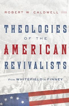 Theologies of the American Revivalists - Caldwell, Robert W