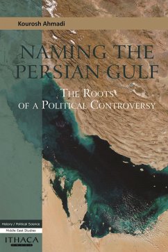 Naming the Persian Gulf: The Roots of a Political Controversy - Ahmadi, Kourosh