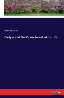 Carlyle and the Open Secret of his Life - Larkin, Henry