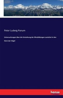 Untersuchungen über die Entstehung der Missbildungen zunächst in den Eiern der Vögel - Panum, Peter Ludwig