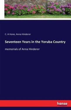 Seventeen Years in the Yoruba Country - Hone, C. A;Hinderer, Anna;Hone, D.