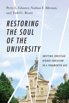 Restoring the Soul of the University - Glanzer, Perry L; Alleman, Nathan F; Ream, Todd C