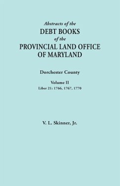 Abstracts of the Debt Books of the Provincial Land Office of Maryland. Dorchester County, Volume II. Liber 21 - Skinner, Vernon L. Jr.