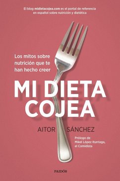 Mi dieta cojea : los mitos sobre nutrición que te han hecho creer - Sánchez García, Aitor