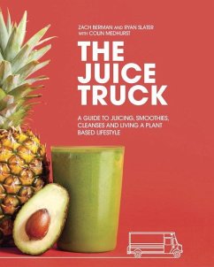 The Juice Truck: A Guide to Juicing, Smoothies, Cleanses and Living a Plant-Based Lifestyle - Berman, Zach; Slater, Ryan; Medhurst, Colin