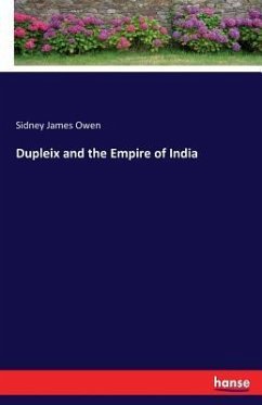 Dupleix and the Empire of India - Owen, Sidney James