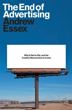 The End of Advertising: Why It Had to Die, and the Creative Resurrection to Come - Essex, Andrew
