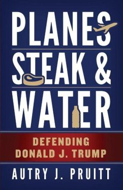 Planes, Steak & Water: Defending Donald J. Trump - Pruitt, Autry J.