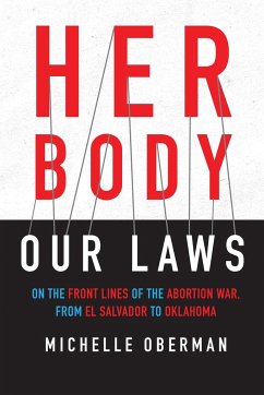 Her Body, Our Laws: On the Front Lines of the Abortion War, from El Salvador to Oklahoma - Oberman, Michelle