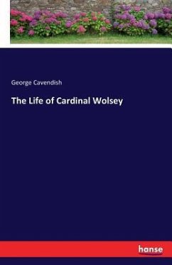 The Life of Cardinal Wolsey - Cavendish, George
