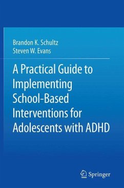 A Practical Guide to Implementing School-Based Interventions for Adolescents with ADHD - Schultz, Brandon K.;Evans, Steven W.