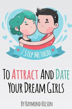 How To Date Right - The 7 Step Method To Attract And Date Your Dream Girls (eBook, ePUB) - Hilson, Raymond