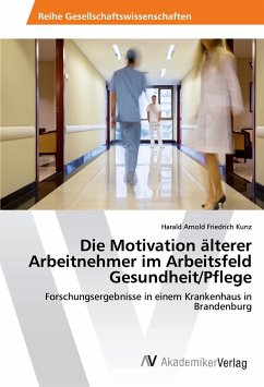 Die Motivation älterer Arbeitnehmer im Arbeitsfeld Gesundheit/Pflege - Kunz, Harald Arnold Friedrich