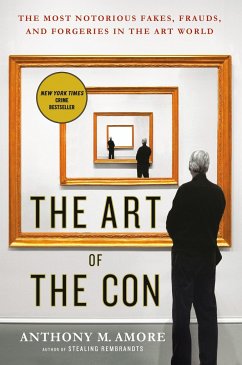 The Art of the Con: The Most Notorious Fakes, Frauds, and Forgeries in the Art World - Amore, Anthony M.