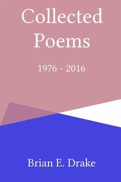 Collected Poems 1976 - 2016 - Drake, Brian E.