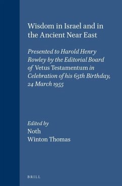 Wisdom in Israel and in the Ancient Near East: Presented to Harold Henry Rowley by the Editorial Board of Vetus Testamentum in Celebration of His 65th