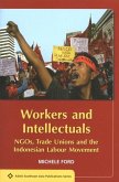 Workers and Intellectuals: Ngos, Trade Unions and the Indonesian Labour Movement